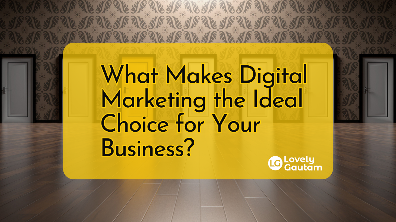 What Makes Digital Marketing the Ideal Choice for Your Business